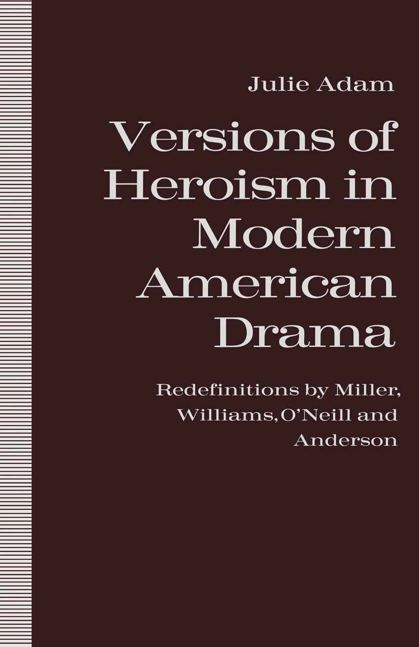 Titlebook: Versions of Heroism in Modern American Drama; Redefinitions by Mil Julie Adam Book 1991 Julie Adam 1991 America.bibliography.drama.idealism Titlebook: Versions of Heroism in Modern American Drama; Redefinitions by Mil Julie Adam Book 1991 Julie Adam 1991 America.bibliography.drama.idealism