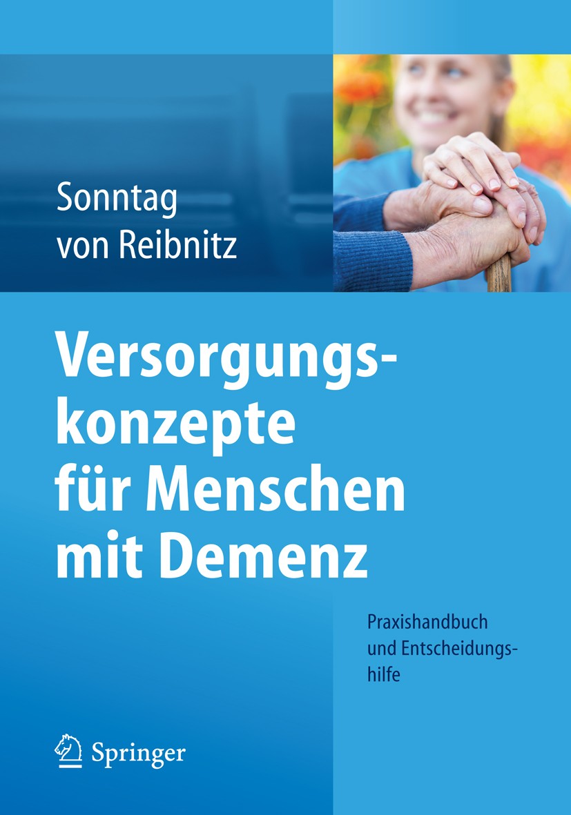 Titlebook: Versorgungskonzepte für Menschen mit Demenz; Praxishandbuch und E Katja Sonntag,Christine Reibnitz Book 2014 Springer-Verlag Berlin Heidelb Titlebook: Versorgungskonzepte für Menschen mit Demenz; Praxishandbuch und E Katja Sonntag,Christine Reibnitz Book 2014 Springer-Verlag Berlin Heidelb