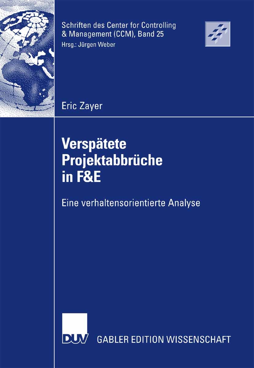Titlebook: Verspätete Projektabbrüche in F&E; Eine verhaltensorien Eric Zayer Book 2007 Gabler Verlag | Springer Fachmedien Wiesbaden GmbH, Wiesbaden Titlebook: Verspätete Projektabbrüche in F&E; Eine verhaltensorien Eric Zayer Book 2007 Gabler Verlag | Springer Fachmedien Wiesbaden GmbH, Wiesbaden