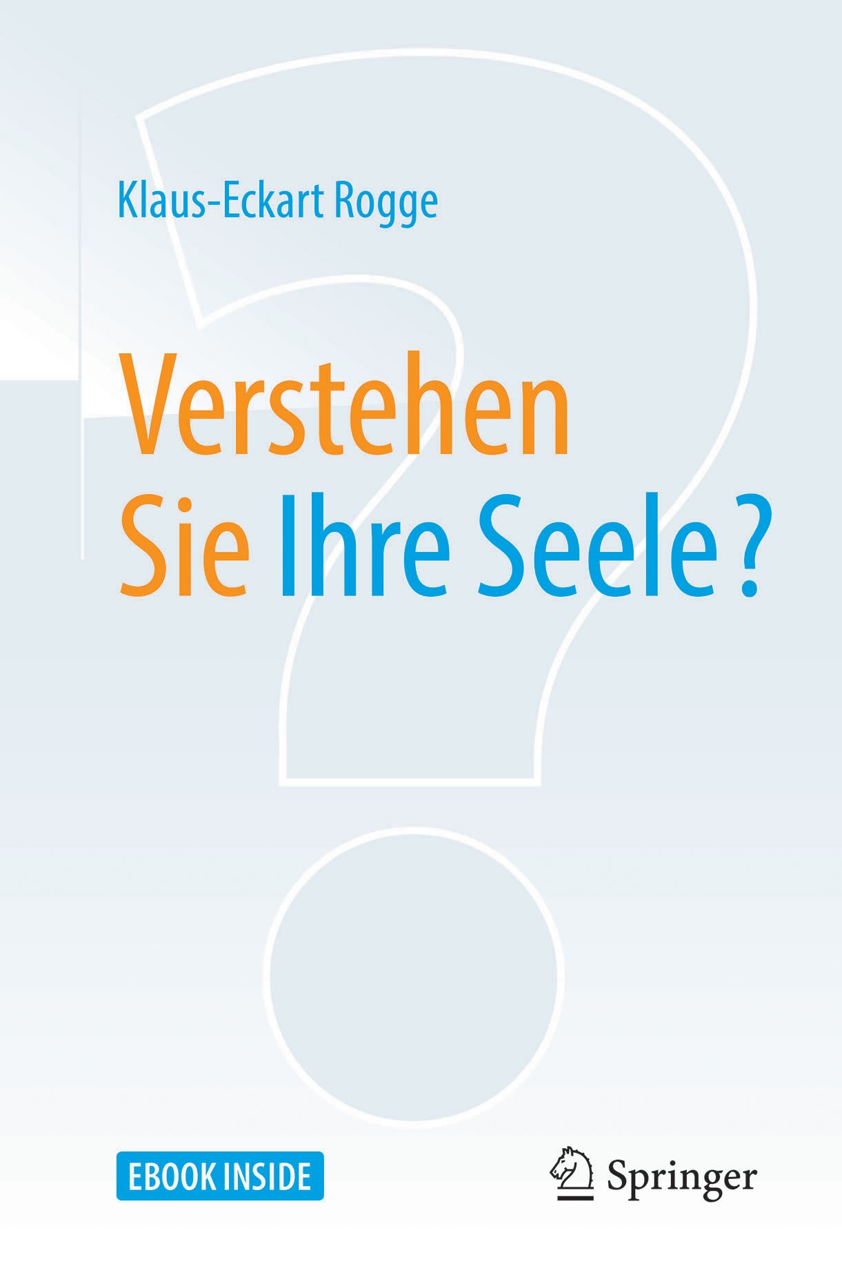 Titlebook: Verstehen Sie Ihre Seele?; Klaus-Eckart Rogge Book 2018 Springer-Verlag GmbH Deutschland, ein Teil von Springer Nature 2018 akademische Ps Titlebook: Verstehen Sie Ihre Seele?; Klaus-Eckart Rogge Book 2018 Springer-Verlag GmbH Deutschland, ein Teil von Springer Nature 2018 akademische Ps