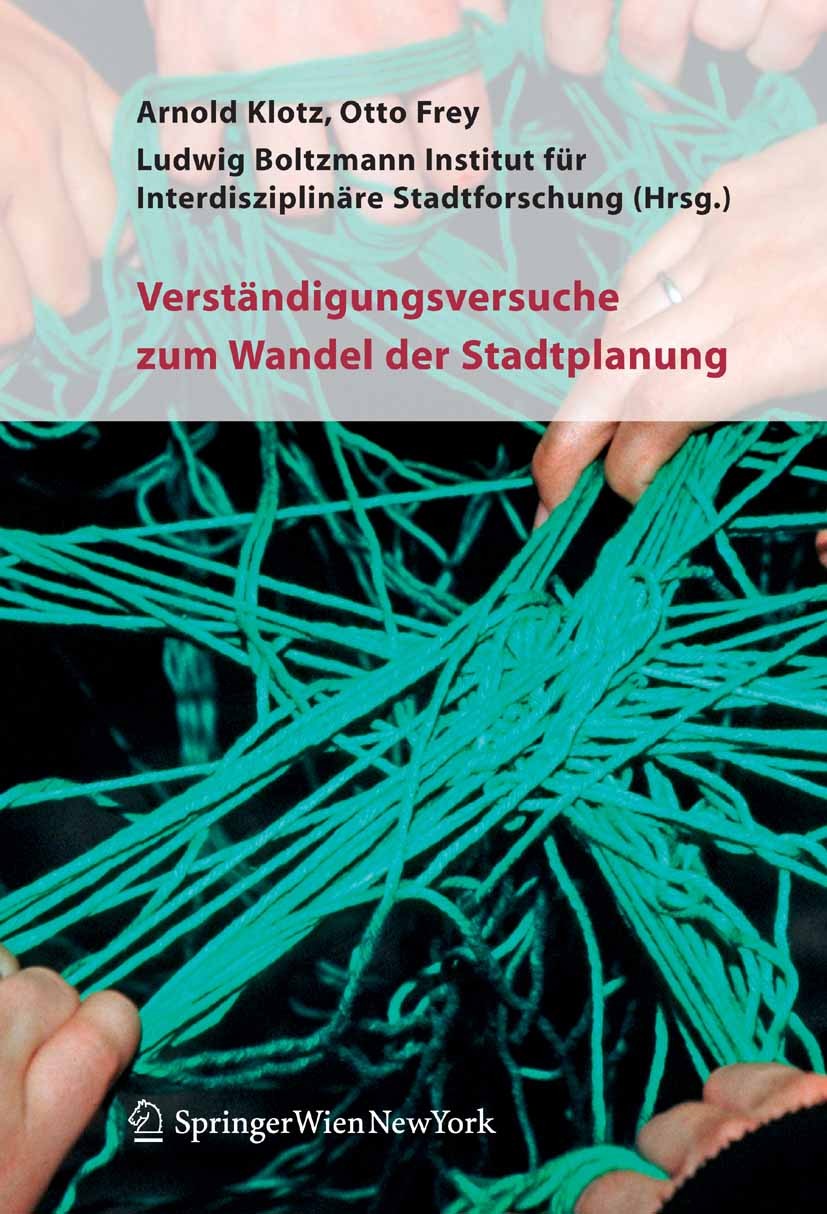 Titlebook: Verständigungsversuche zum Wandel der Stadtplanung; Arnold Klotz,Otto Frey,Ludwig Boltzmann Institut f Book 2005Latest edition Springer-Ve Titlebook: Verständigungsversuche zum Wandel der Stadtplanung; Arnold Klotz,Otto Frey,Ludwig Boltzmann Institut f Book 2005Latest edition Springer-Ve