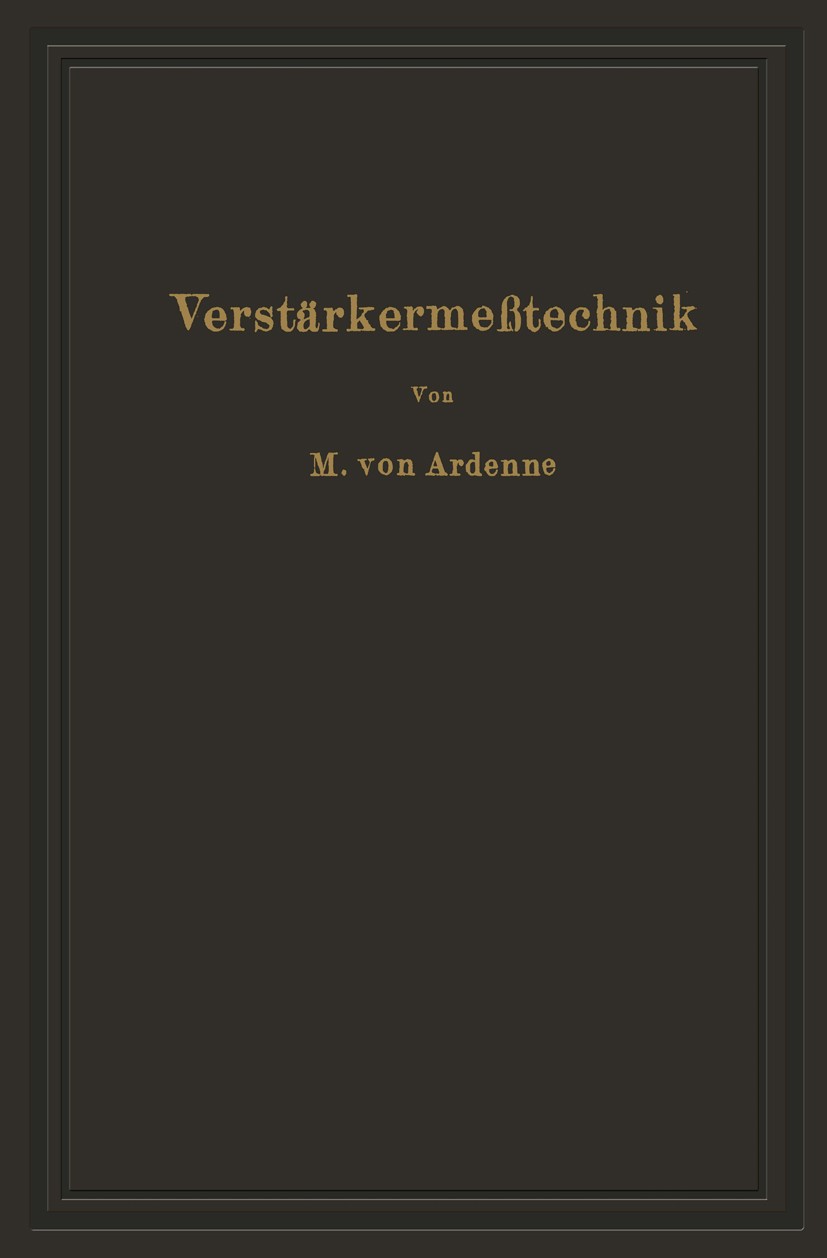 Titlebook: Verstärkermeßtechnik; Instrumente und Meth Manfred Ardenne Book 1929 Julius Springer in Berlin 1929 Arbeit.Entwicklung.Physik.Systeme.Techn Titlebook: Verstärkermeßtechnik; Instrumente und Meth Manfred Ardenne Book 1929 Julius Springer in Berlin 1929 Arbeit.Entwicklung.Physik.Systeme.Techn