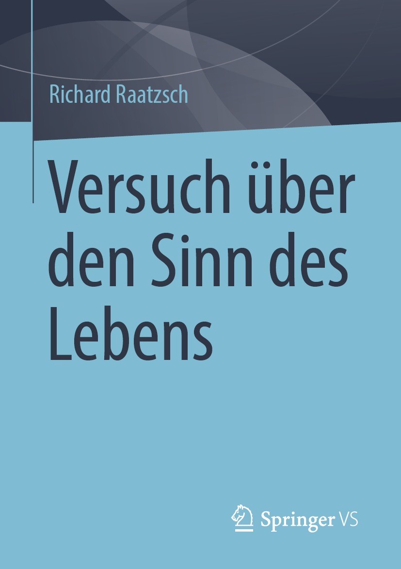 Titlebook: Versuch über den Sinn des Lebens; Richard Raatzsch Book 2022 Der/die Herausgeber bzw. der/die Autor(en), exklusiv lizenziert durch Springe Titlebook: Versuch über den Sinn des Lebens; Richard Raatzsch Book 2022 Der/die Herausgeber bzw. der/die Autor(en), exklusiv lizenziert durch Springe