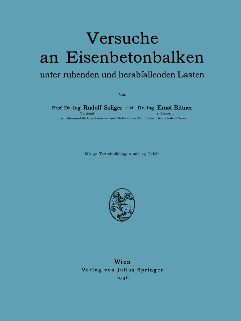 Titlebook: Versuche an Eisenbetonbalken; unter ruhenden und h Rudolf Saliger,Ernst Bittner Book 1936 Julius Springer in Vienna 1936 Balken.Beton.Biegu Titlebook: Versuche an Eisenbetonbalken; unter ruhenden und h Rudolf Saliger,Ernst Bittner Book 1936 Julius Springer in Vienna 1936 Balken.Beton.Biegu