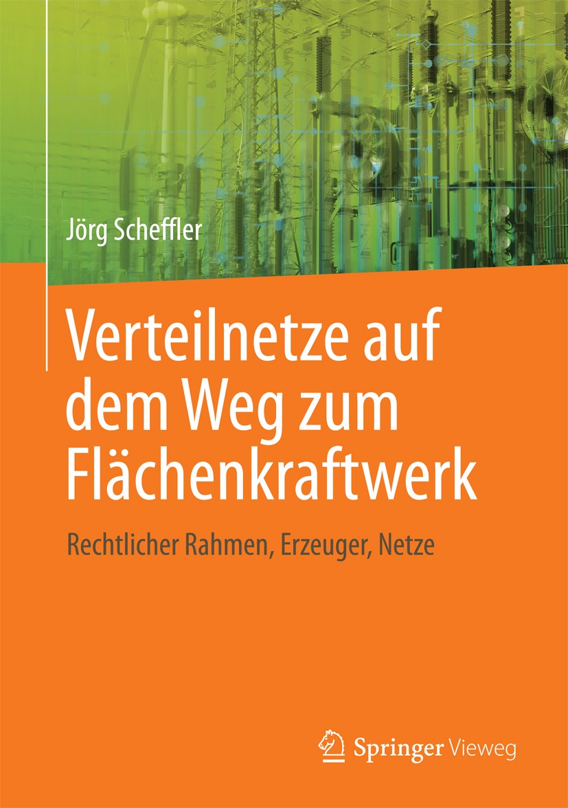 Titlebook: Verteilnetze auf dem Weg zum Flächenkraftwerk; Rechtlicher Rahmen, Jörg Scheffler Book 2016 Springer-Verlag GmbH Deutschland 2016 Elektris Titlebook: Verteilnetze auf dem Weg zum Flächenkraftwerk; Rechtlicher Rahmen, Jörg Scheffler Book 2016 Springer-Verlag GmbH Deutschland 2016 Elektris