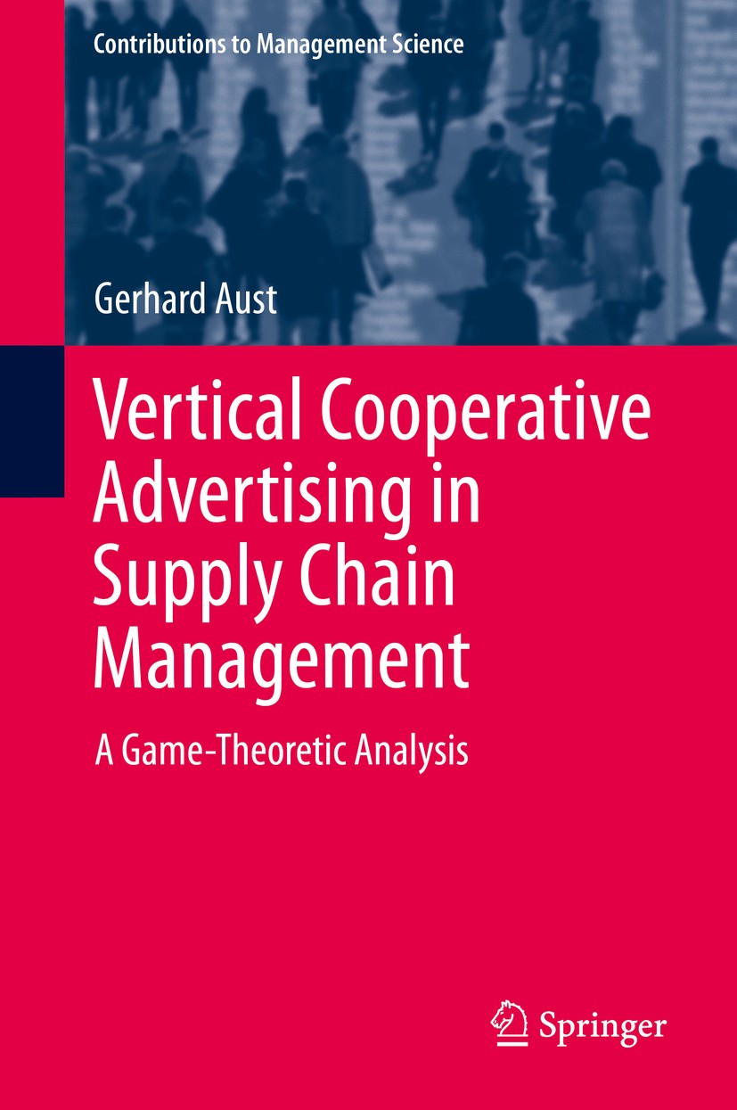 Titlebook: Vertical Cooperative Advertising in Supply Chain Management; A Game-Theoretic Ana Gerhard Aust Book 2015 Springer International Publishing Titlebook: Vertical Cooperative Advertising in Supply Chain Management; A Game-Theoretic Ana Gerhard Aust Book 2015 Springer International Publishing