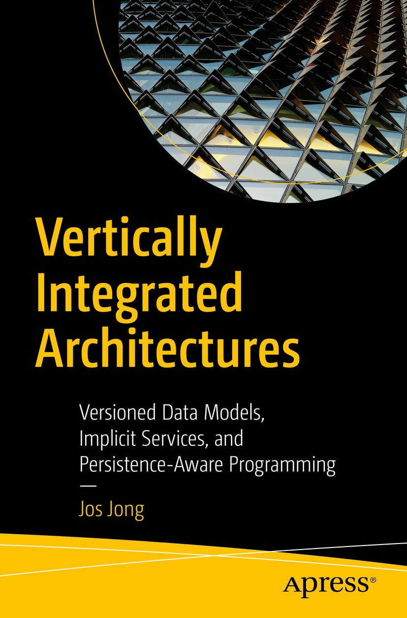 Titlebook: Vertically Integrated Architectures; Versioned Data Model Jos Jong Book 2019 Jos Jong 2019 developer productivity.low code.new software arc Titlebook: Vertically Integrated Architectures; Versioned Data Model Jos Jong Book 2019 Jos Jong 2019 developer productivity.low code.new software arc