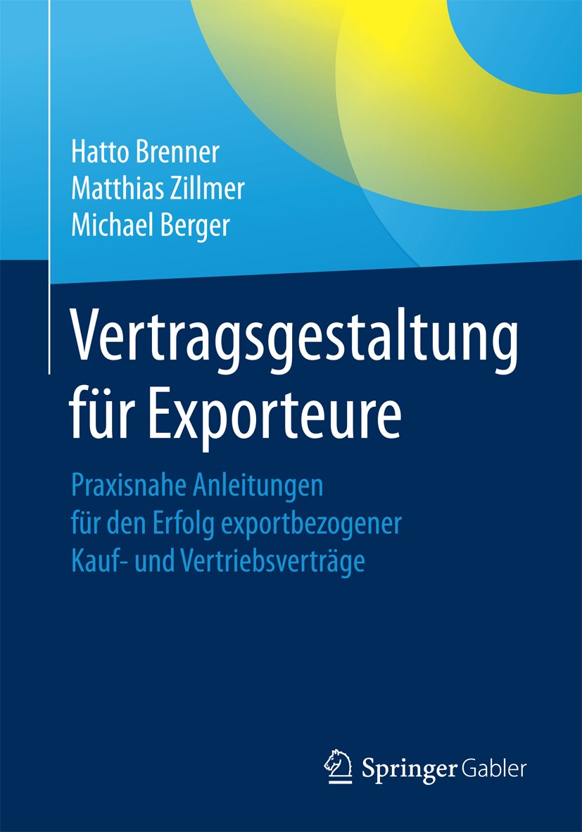 Titlebook: Vertragsgestaltung für Exporteure; Praxisnahe Anleitung Hatto Brenner,Matthias Zillmer,Michael Berger Book 2017 Springer Fachmedien Wiesbad Titlebook: Vertragsgestaltung für Exporteure; Praxisnahe Anleitung Hatto Brenner,Matthias Zillmer,Michael Berger Book 2017 Springer Fachmedien Wiesbad