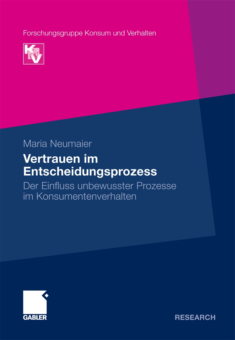 Titlebook: Vertrauen im Entscheidungsprozess; Der Einfluss unbewus Maria Neumaier Book 2010 Gabler Verlag | Springer Fachmedien Wiesbaden GmbH, Wiesba Titlebook: Vertrauen im Entscheidungsprozess; Der Einfluss unbewus Maria Neumaier Book 2010 Gabler Verlag | Springer Fachmedien Wiesbaden GmbH, Wiesba