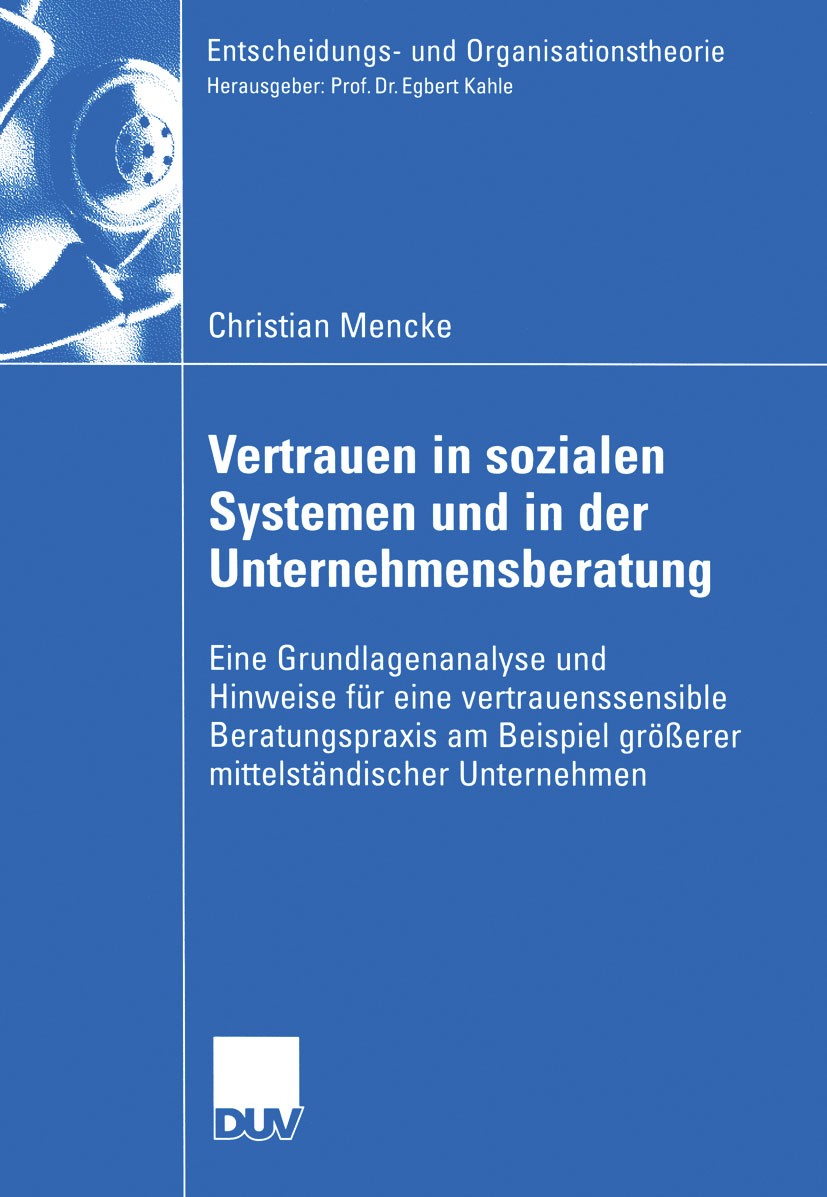 Titlebook: Vertrauen in Sozialen Systemen und in der Unternehmensberatung; Eine Grundlagenanaly Christian Mencke Book 2005 Deutscher Universitäts-Verl Titlebook: Vertrauen in Sozialen Systemen und in der Unternehmensberatung; Eine Grundlagenanaly Christian Mencke Book 2005 Deutscher Universitäts-Verl