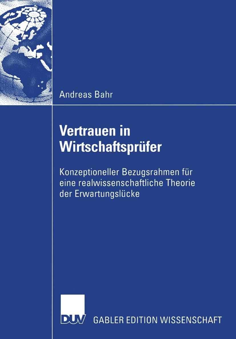 Titlebook: Vertrauen in Wirtschaftsprüfer; Konzeptioneller Bezu Andreas Bahr Book 2003 Deutscher Universitäts-Verlag/GWV Fachverlage GmbH, Wiesbaden 2 Titlebook: Vertrauen in Wirtschaftsprüfer; Konzeptioneller Bezu Andreas Bahr Book 2003 Deutscher Universitäts-Verlag/GWV Fachverlage GmbH, Wiesbaden 2