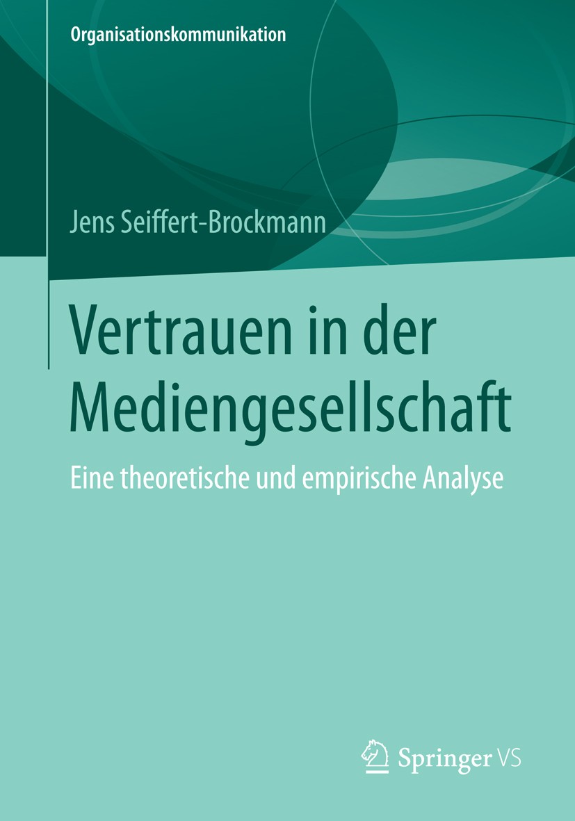 Titlebook: Vertrauen in der Mediengesellschaft; Eine theoretische un Jens Seiffert-Brockmann Book 2016 Springer Fachmedien Wiesbaden 2016 Öffentliches Titlebook: Vertrauen in der Mediengesellschaft; Eine theoretische un Jens Seiffert-Brockmann Book 2016 Springer Fachmedien Wiesbaden 2016 Öffentliches