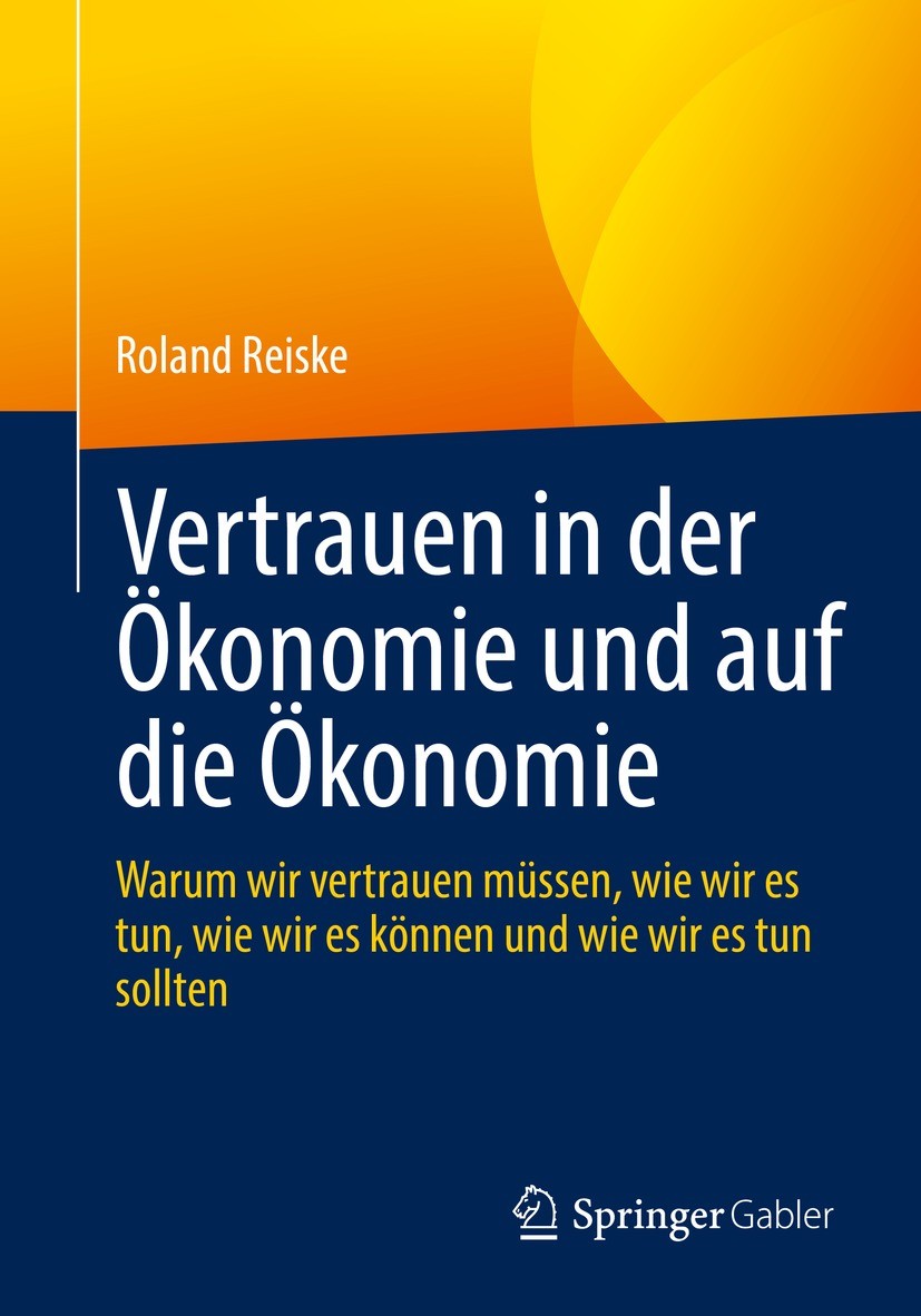Titlebook: Vertrauen in der Ökonomie und auf die Ökonomie; Warum wir vertrauen Roland Reiske Book 2022 Der/die Herausgeber bzw. der/die Autor(en), ex Titlebook: Vertrauen in der Ökonomie und auf die Ökonomie; Warum wir vertrauen Roland Reiske Book 2022 Der/die Herausgeber bzw. der/die Autor(en), ex