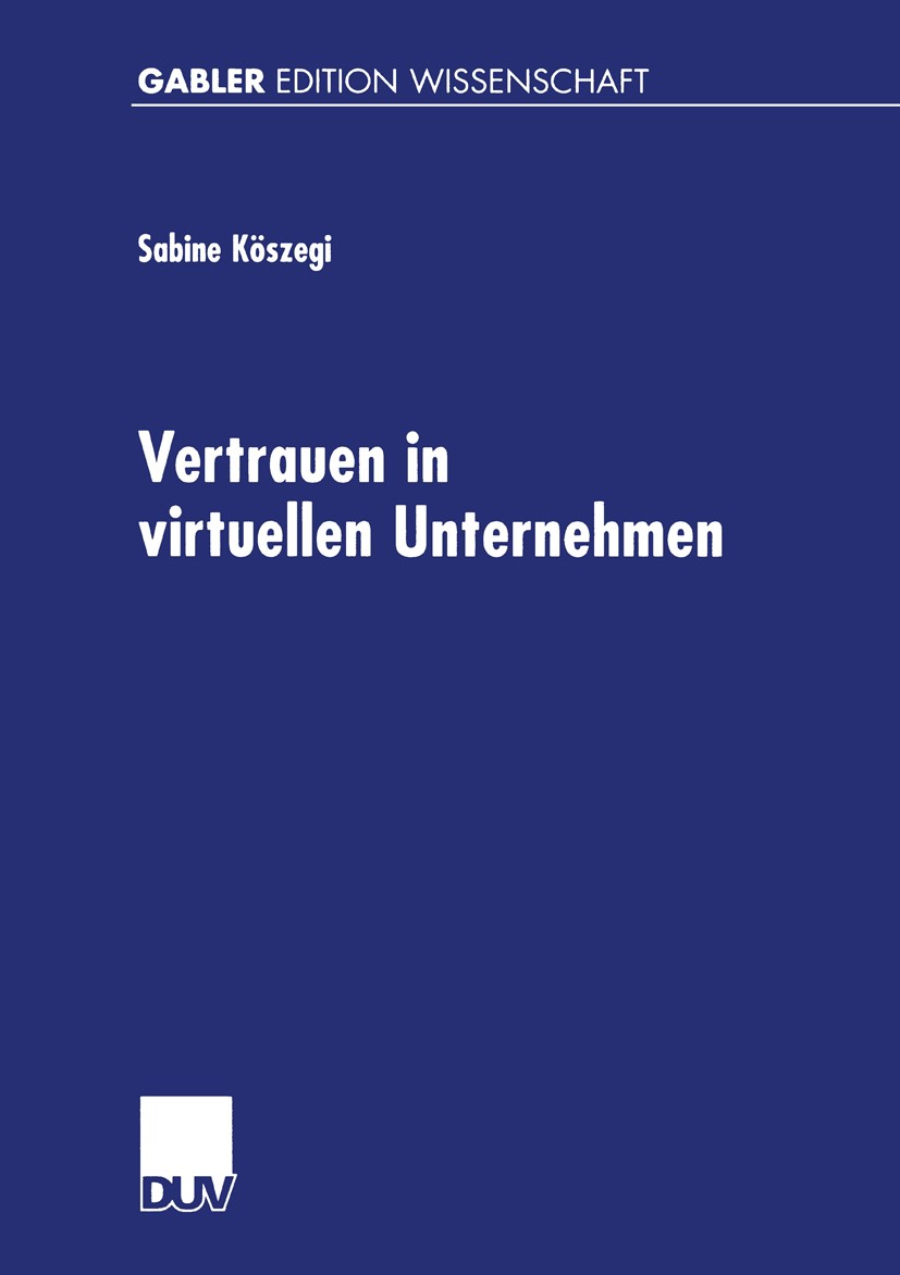 Titlebook: Vertrauen in virtuellen Unternehmen; Sabine Köszegi Book 2001 Deutscher Universitäts-Verlag GmbH, Wiesbaden 2001 Bewertung.Organisation.Ri Titlebook: Vertrauen in virtuellen Unternehmen; Sabine Köszegi Book 2001 Deutscher Universitäts-Verlag GmbH, Wiesbaden 2001 Bewertung.Organisation.Ri