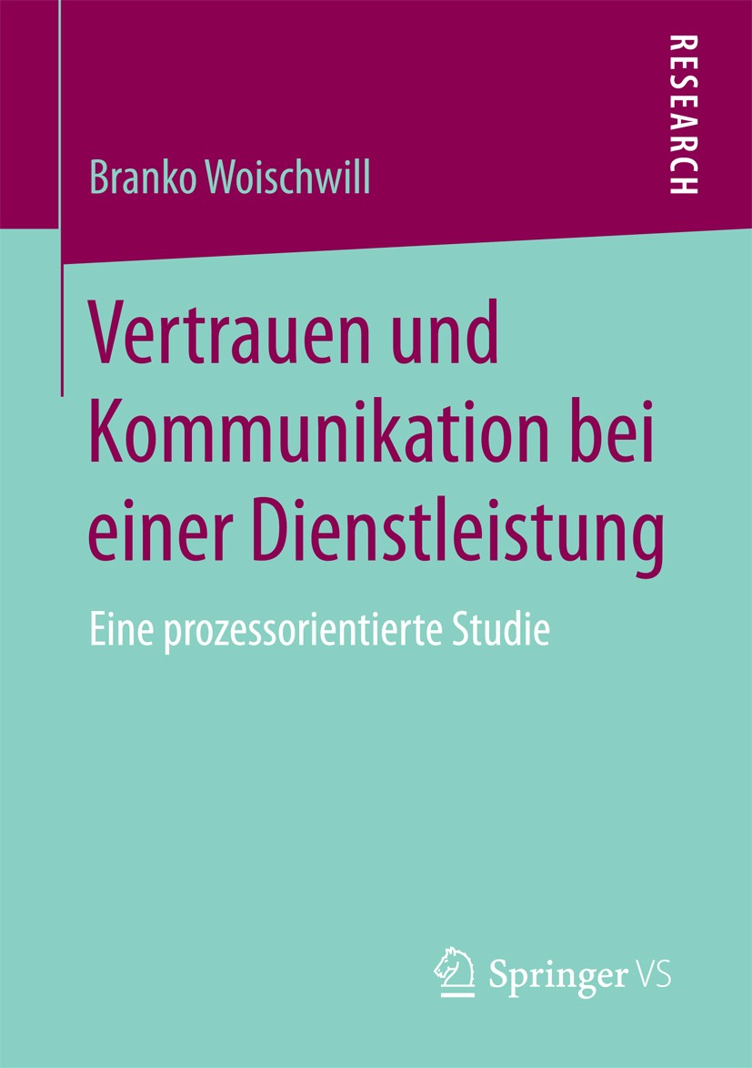 Titlebook: Vertrauen und Kommunikation bei einer Dienstleistung; Eine prozessorientie Branko Woischwill Book 2018 Springer Fachmedien Wiesbaden GmbH 2 Titlebook: Vertrauen und Kommunikation bei einer Dienstleistung; Eine prozessorientie Branko Woischwill Book 2018 Springer Fachmedien Wiesbaden GmbH 2