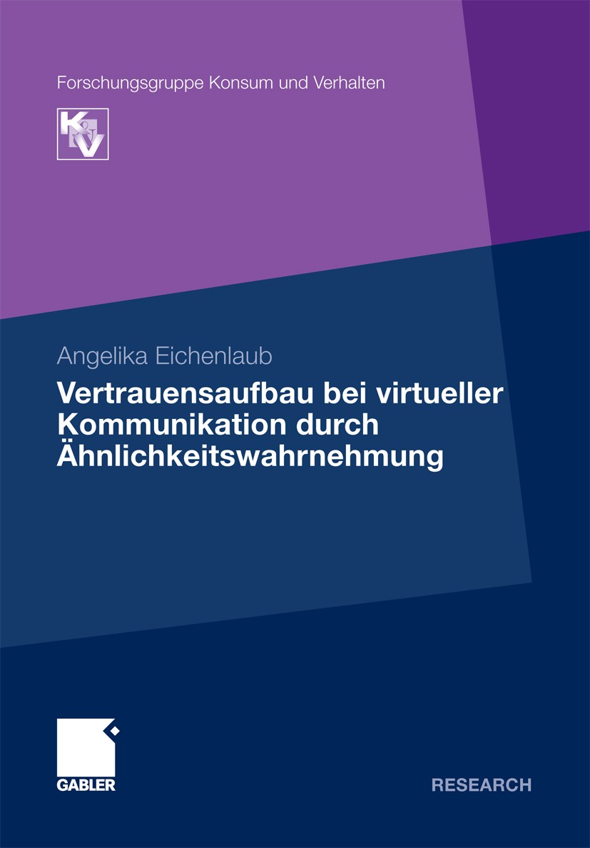Titlebook: Vertrauensaufbau bei virtueller Kommunikation durch Ähnlichkeitswahrnehmung; Angelika Eichenlaub Book 2010 Gabler Verlag | Springer Fachme Titlebook: Vertrauensaufbau bei virtueller Kommunikation durch Ähnlichkeitswahrnehmung; Angelika Eichenlaub Book 2010 Gabler Verlag | Springer Fachme