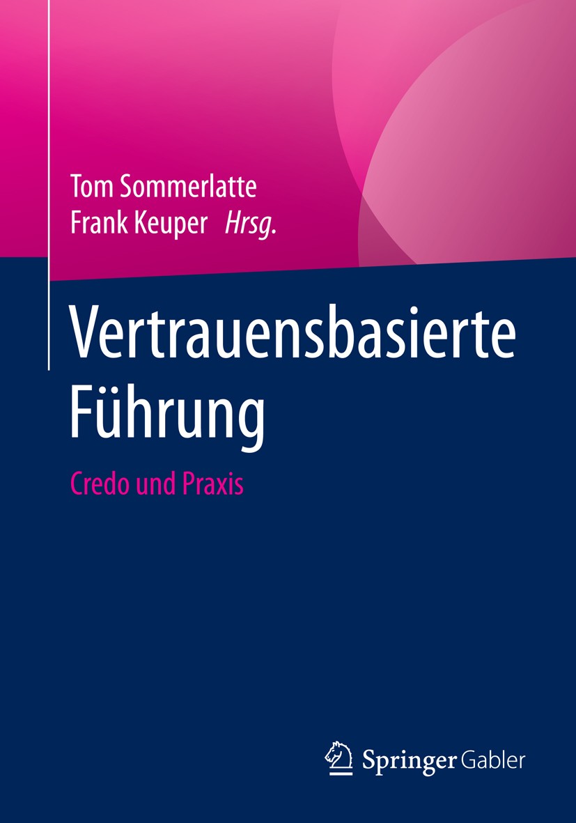 Titlebook: Vertrauensbasierte Führung; Credo und Praxis Tom Sommerlatte,Frank Keuper Book 2016 Springer-Verlag Berlin Heidelberg 2016 Führungsverhalte Titlebook: Vertrauensbasierte Führung; Credo und Praxis Tom Sommerlatte,Frank Keuper Book 2016 Springer-Verlag Berlin Heidelberg 2016 Führungsverhalte