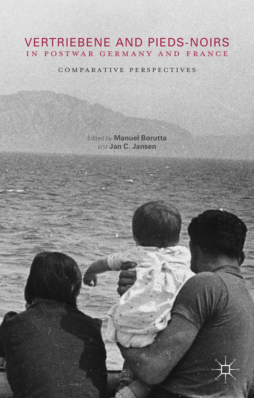 Titlebook: Vertriebene and Pieds-Noirs in Postwar Germany and France; Comparative Perspect Manuel Borutta,Jan C. Jansen Book 2016 The Editor(s) (if ap Titlebook: Vertriebene and Pieds-Noirs in Postwar Germany and France; Comparative Perspect Manuel Borutta,Jan C. Jansen Book 2016 The Editor(s) (if ap