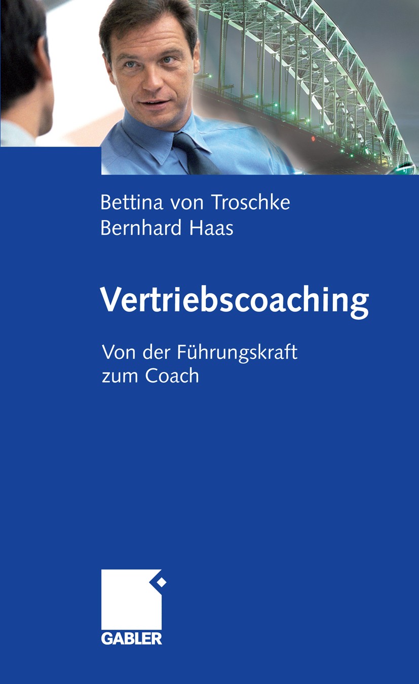 Titlebook: Vertriebscoaching; Von der Führungskraf Bettina Troschke,Bernhard Haas Book 2009 Gabler Verlag | Springer Fachmedien Wiesbaden GmbH, Wiesba Titlebook: Vertriebscoaching; Von der Führungskraf Bettina Troschke,Bernhard Haas Book 2009 Gabler Verlag | Springer Fachmedien Wiesbaden GmbH, Wiesba