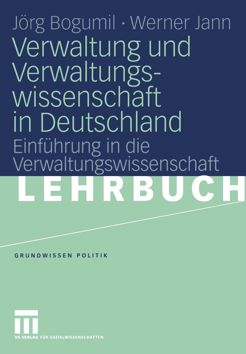 Titlebook: Verwaltung und Verwaltungswissenschaft in Deutschland; Einführung in die Ve Jörg Bogumil,Werner Jann Textbook 20051st edition Springer Fach Titlebook: Verwaltung und Verwaltungswissenschaft in Deutschland; Einführung in die Ve Jörg Bogumil,Werner Jann Textbook 20051st edition Springer Fach