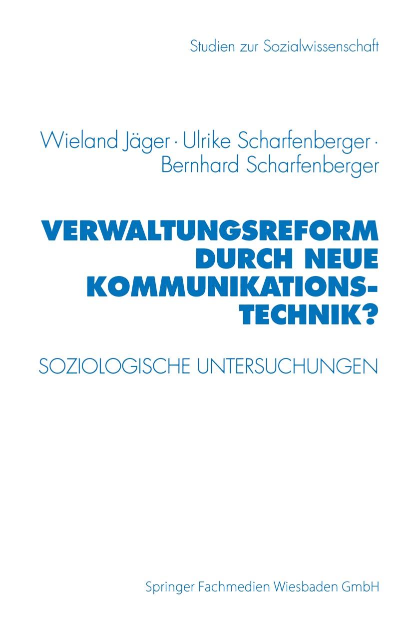 Titlebook: Verwaltungsreform durch Neue Kommunikationstechnik?; Soziologische Unters Wieland Jäger,Ulrike Scharfenberger,Bernhard Schar Textbook 1996 Titlebook: Verwaltungsreform durch Neue Kommunikationstechnik?; Soziologische Unters Wieland Jäger,Ulrike Scharfenberger,Bernhard Schar Textbook 1996