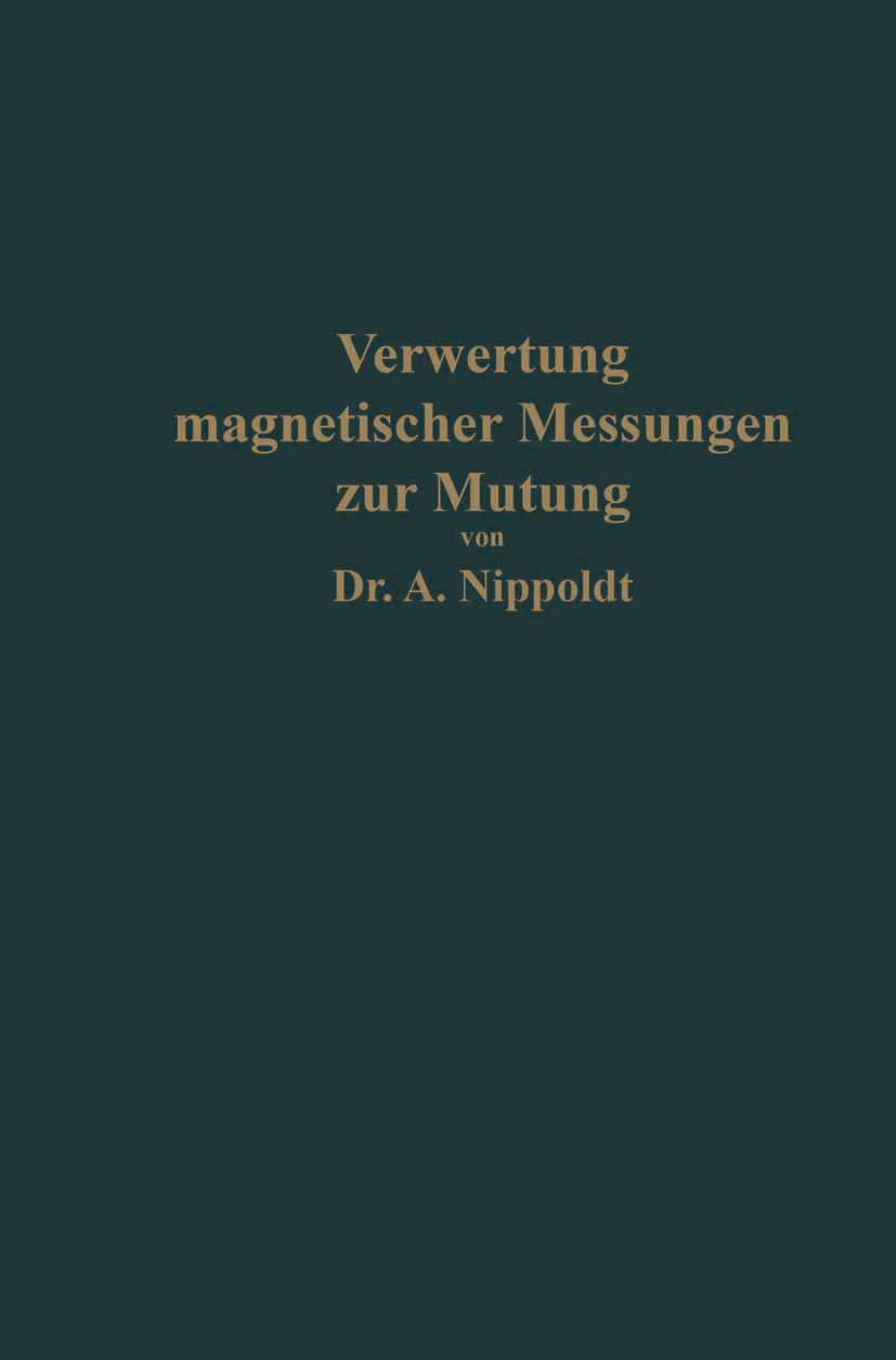 Titlebook: Verwertung magnetischer Messungen zur Mutung für Geologen und Bergingenieure; Alfred Nippoldt Book 1930 Springer-Verlag Berlin Heidelberg Titlebook: Verwertung magnetischer Messungen zur Mutung für Geologen und Bergingenieure; Alfred Nippoldt Book 1930 Springer-Verlag Berlin Heidelberg