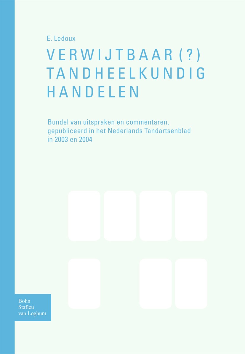 Titlebook: Verwijtbaar(?) tandheelkundighandelen; Bundel van uitsprake E.A. Ledoux Book 2006Latest edition Bohn Stafleu van Loghum 2006 Titlebook: Verwijtbaar(?) tandheelkundighandelen; Bundel van uitsprake E.A. Ledoux Book 2006Latest edition Bohn Stafleu van Loghum 2006
