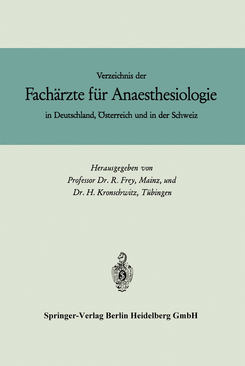 Titlebook: Verzeichnis der Fachärzte für Anaesthesiologie in Deutschland, Österreich und in der Schweiz; R. Frey,H. Kronschwitz Book 19661st edition Titlebook: Verzeichnis der Fachärzte für Anaesthesiologie in Deutschland, Österreich und in der Schweiz; R. Frey,H. Kronschwitz Book 19661st edition