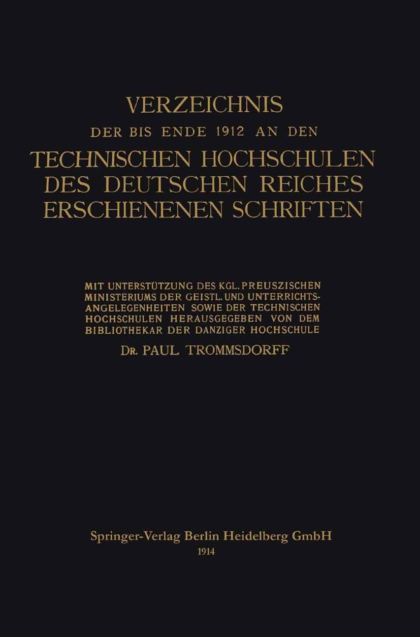 Titlebook: Verzeichnis der bis Ende 1912 an den Technischen Hochschulen des Deutschen Reiches Erschienenen Schr; Paul Trommsdorff Book 1914 Springer- Titlebook: Verzeichnis der bis Ende 1912 an den Technischen Hochschulen des Deutschen Reiches Erschienenen Schr; Paul Trommsdorff Book 1914 Springer-