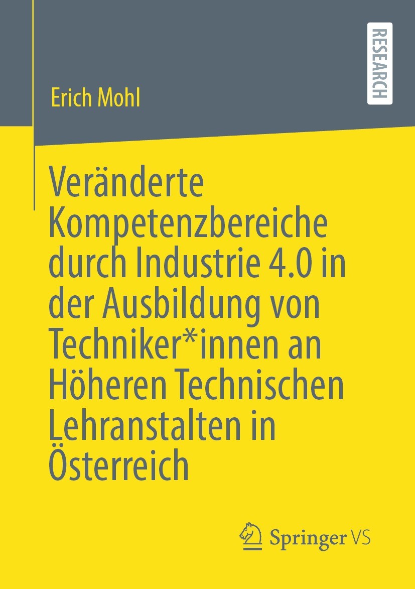 Titlebook: Veränderte Kompetenzbereiche durch Industrie 4.0 in der Ausbildung von Techniker*innen an Höheren Te; Erich Mohl Book 2022 Der/die Herausg Titlebook: Veränderte Kompetenzbereiche durch Industrie 4.0 in der Ausbildung von Techniker*innen an Höheren Te; Erich Mohl Book 2022 Der/die Herausg