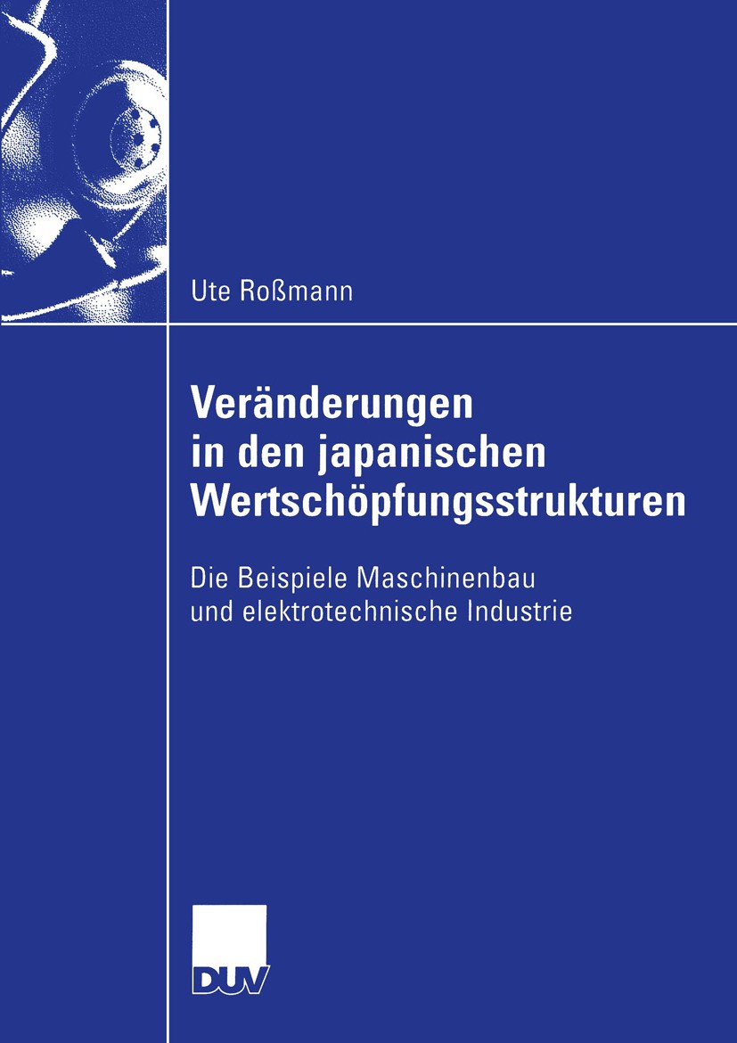 Titlebook: Veränderungen in den japanischen Wertschöpfungsstrukturen; Die Beispiele Maschi Ute Roßmann Book 2003 Deutscher Universitäts-Verlag/GWV Fac Titlebook: Veränderungen in den japanischen Wertschöpfungsstrukturen; Die Beispiele Maschi Ute Roßmann Book 2003 Deutscher Universitäts-Verlag/GWV Fac