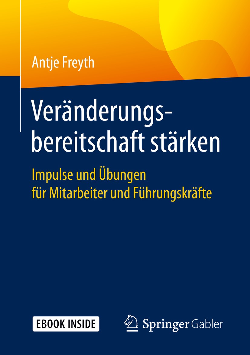 Titlebook: Veränderungsbereitschaft stärken; Impulse und Übungen Antje Freyth Book 2020 Springer Fachmedien Wiesbaden GmbH, ein Teil von Springer Nat Titlebook: Veränderungsbereitschaft stärken; Impulse und Übungen Antje Freyth Book 2020 Springer Fachmedien Wiesbaden GmbH, ein Teil von Springer Nat