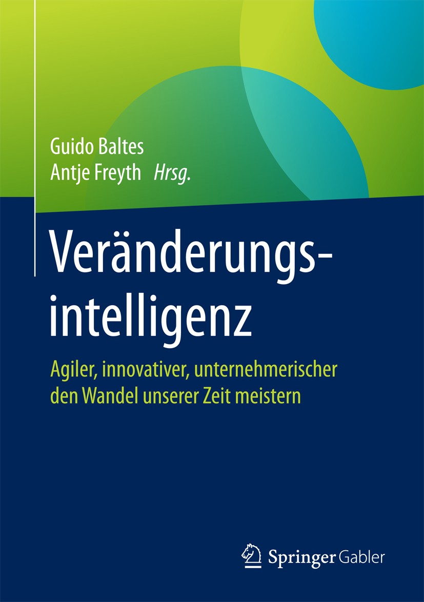 Titlebook: Veränderungsintelligenz; Agiler, innovativer, Guido Baltes,Antje Freyth Book 2017 Springer Fachmedien Wiesbaden GmbH 2017 Change Management Titlebook: Veränderungsintelligenz; Agiler, innovativer, Guido Baltes,Antje Freyth Book 2017 Springer Fachmedien Wiesbaden GmbH 2017 Change Management