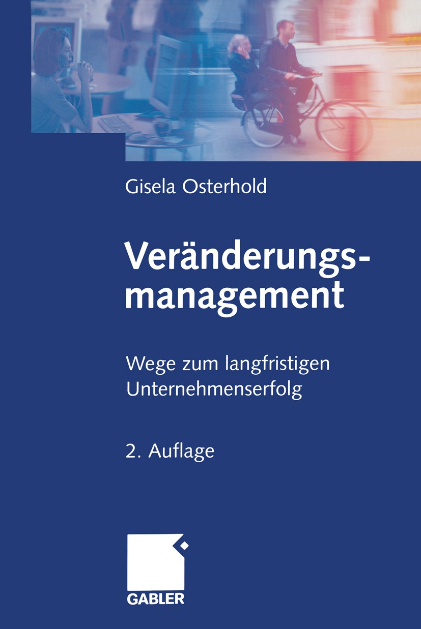 Titlebook: Veränderungsmanagement; Wege zum langfristig Gisela Osterhold Book 2002Latest edition Betriebswirtschaftlicher Verlag Dr. Th. Gabler GmbH, Titlebook: Veränderungsmanagement; Wege zum langfristig Gisela Osterhold Book 2002Latest edition Betriebswirtschaftlicher Verlag Dr. Th. Gabler GmbH,