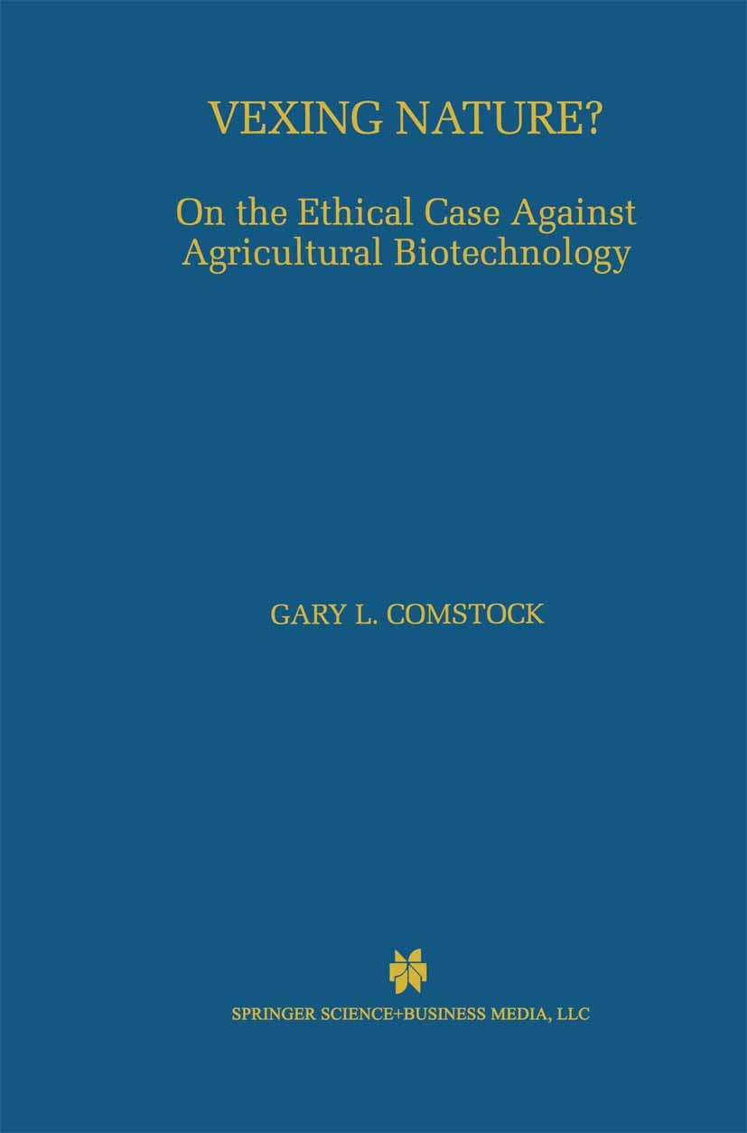 Titlebook: Vexing Nature?; On the Ethical Case Gary L. Comstock Book 2000 Springer Science+Business Media New York 2000 agriculture.animals.biotechno Titlebook: Vexing Nature?; On the Ethical Case Gary L. Comstock Book 2000 Springer Science+Business Media New York 2000 agriculture.animals.biotechno
