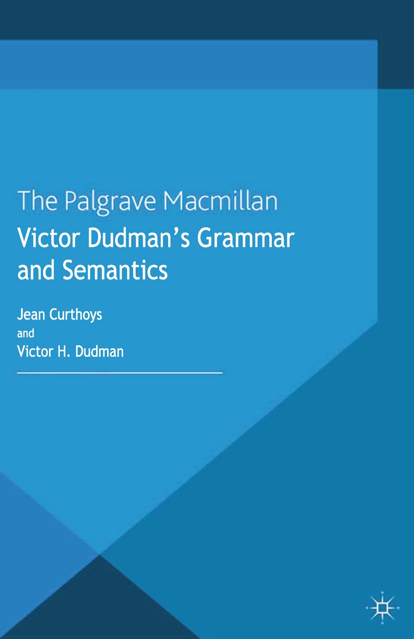 Titlebook: Victor Dudman‘s Grammar and Semantics; Jean Curthoys,Victor H. Dudman Book 2012 Palgrave Macmillan, a division of Macmillan Publishers Lim Titlebook: Victor Dudman‘s Grammar and Semantics; Jean Curthoys,Victor H. Dudman Book 2012 Palgrave Macmillan, a division of Macmillan Publishers Lim