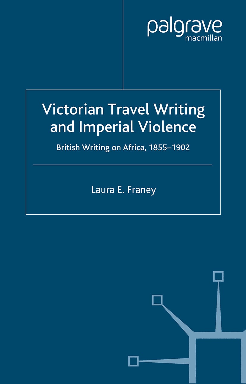 Titlebook: Victorian Travel Writing and Imperial Violence; British Writing on A Laura E. Franey Book 2003 Palgrave Macmillan, a division of Macmillan Titlebook: Victorian Travel Writing and Imperial Violence; British Writing on A Laura E. Franey Book 2003 Palgrave Macmillan, a division of Macmillan