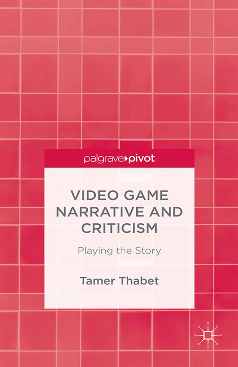 Titlebook: Video Game Narrative and Criticism; Playing the Story Tamer Thabet Book 2015 Palgrave Macmillan, a division of Macmillan Publishers Limited Titlebook: Video Game Narrative and Criticism; Playing the Story Tamer Thabet Book 2015 Palgrave Macmillan, a division of Macmillan Publishers Limited