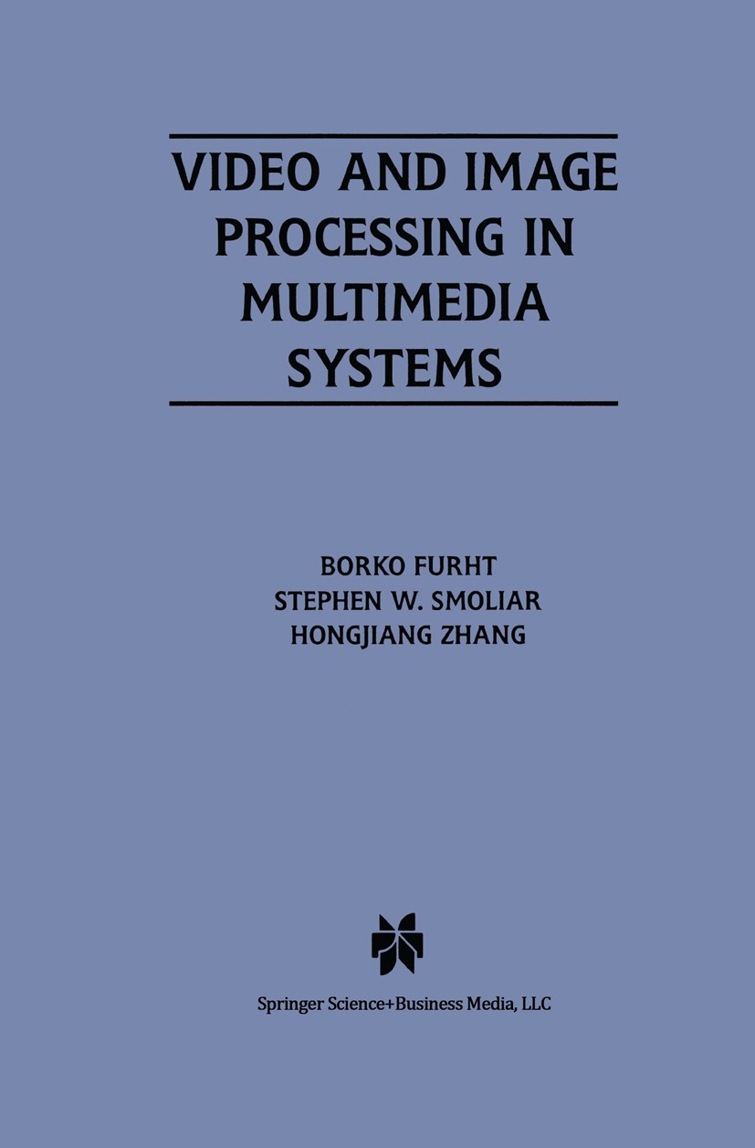 Titlebook: Video and Image Processing in Multimedia Systems; Borko Furht,Stephen W. Smoliar,HongJiang Zhang Book 1995 Springer Science+Business Media Titlebook: Video and Image Processing in Multimedia Systems; Borko Furht,Stephen W. Smoliar,HongJiang Zhang Book 1995 Springer Science+Business Media