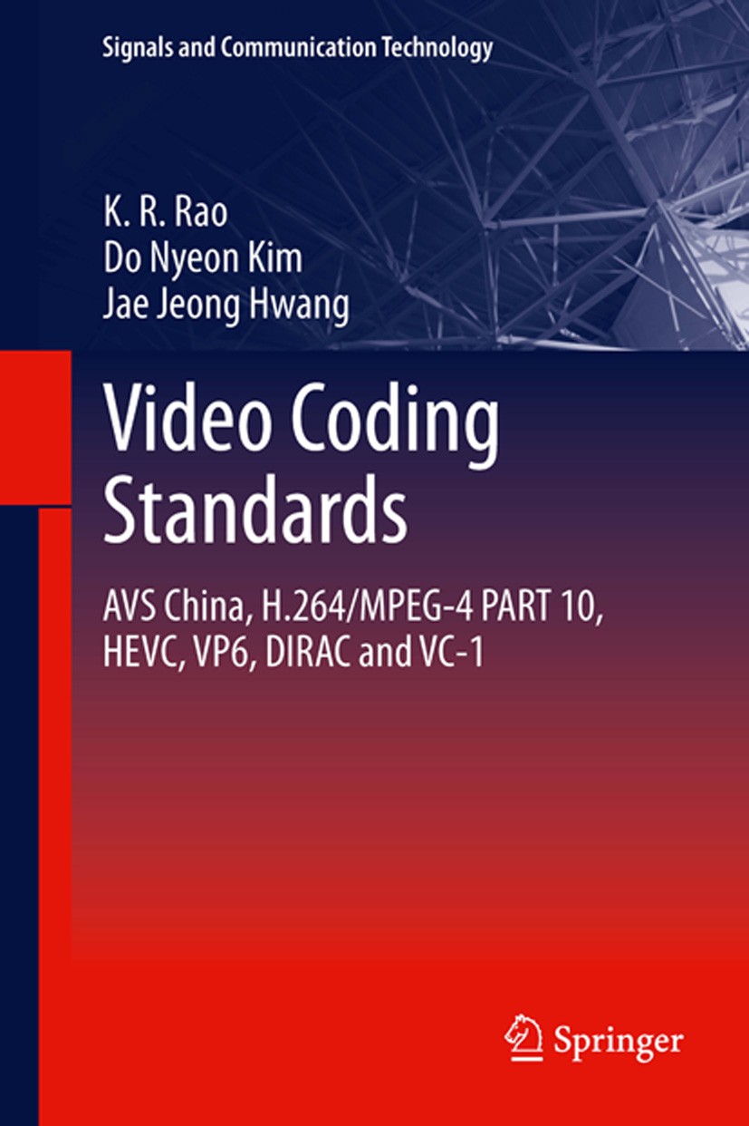 Titlebook: Video coding standards; AVS China, H.264/MPE K.R. Rao,Do Nyeon Kim,Jae Jeong Hwang Book 2014 Springer Science+Business Media Dordrecht 2014 Titlebook: Video coding standards; AVS China, H.264/MPE K.R. Rao,Do Nyeon Kim,Jae Jeong Hwang Book 2014 Springer Science+Business Media Dordrecht 2014
