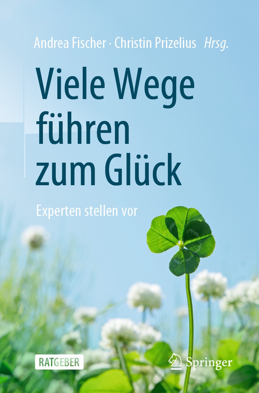 Titlebook: Viele Wege führen zum Glück; Experten stellen vor Andrea Fischer,Christin Prizelius Book 2021 Der/die Herausgeber bzw. der/die Autor(en), e Titlebook: Viele Wege führen zum Glück; Experten stellen vor Andrea Fischer,Christin Prizelius Book 2021 Der/die Herausgeber bzw. der/die Autor(en), e