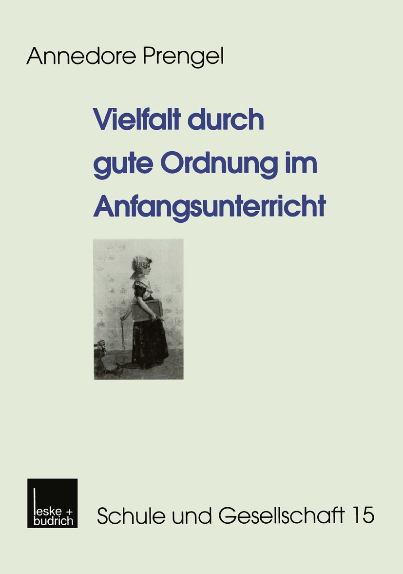Titlebook: Vielfalt durch gute Ordnung im Anfangsunterricht; Annedore Prengel Book 1999 Springer Fachmedien Wiesbaden 1999 Anfangsunterricht.Ausgrenz Titlebook: Vielfalt durch gute Ordnung im Anfangsunterricht; Annedore Prengel Book 1999 Springer Fachmedien Wiesbaden 1999 Anfangsunterricht.Ausgrenz