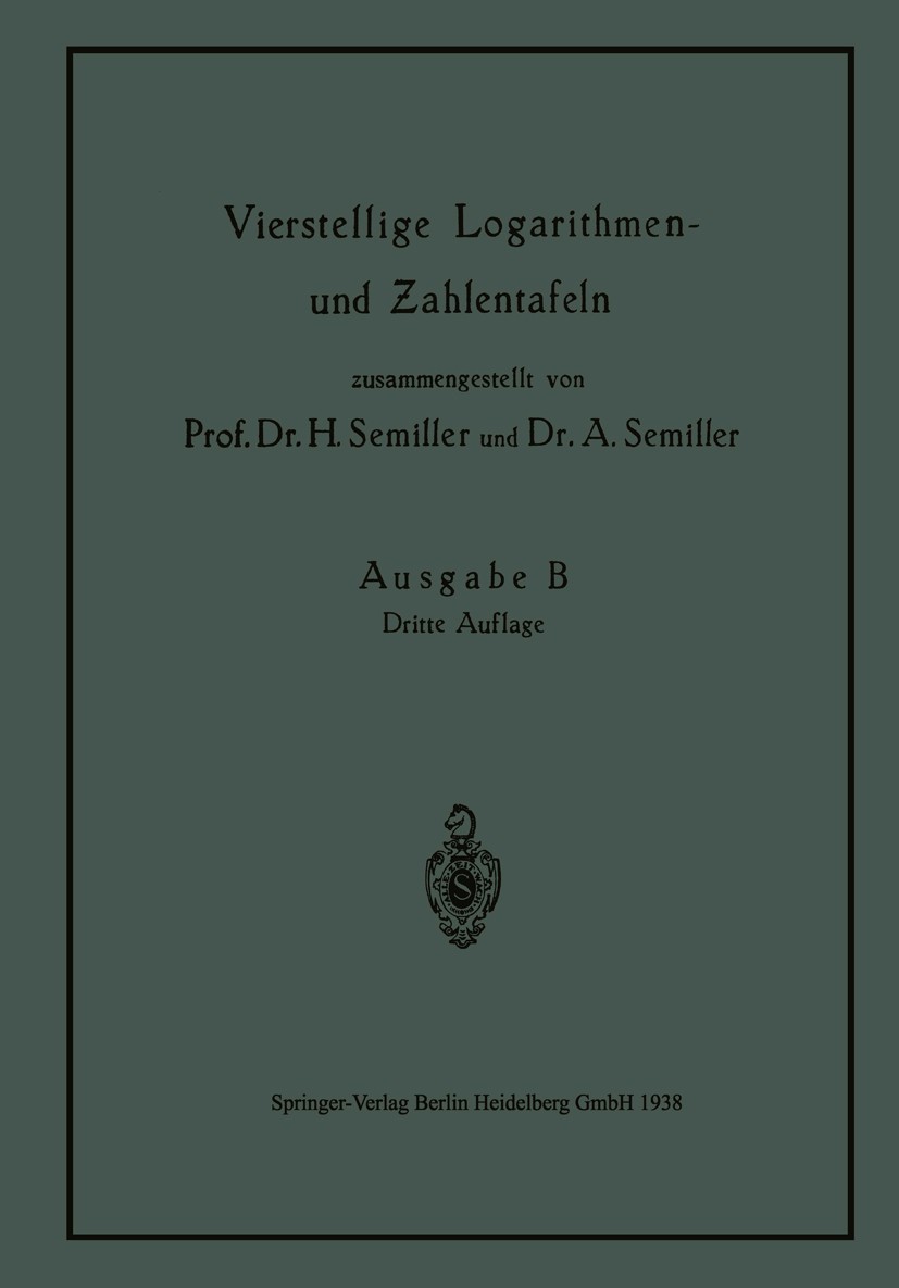 Titlebook: Vierstellige Logarithmen- und Zahlentafeln; Ausgabe B Mit mathem Hermann Semiller,Adolf Semiller Book 1938Latest edition Springer-Verlag Be Titlebook: Vierstellige Logarithmen- und Zahlentafeln; Ausgabe B Mit mathem Hermann Semiller,Adolf Semiller Book 1938Latest edition Springer-Verlag Be