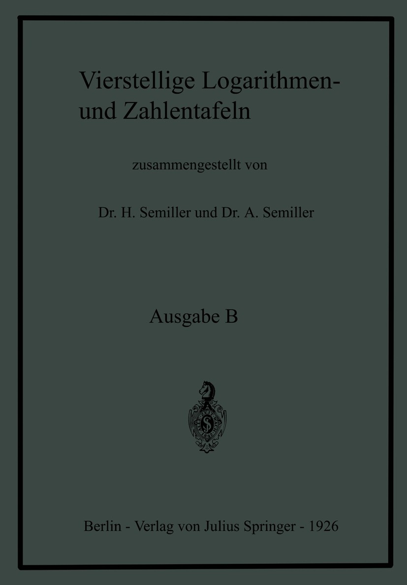 Titlebook: Vierstellige Logarithmen- und Zahlentafeln; Ausgabe B Hermann Semiller,Adolf Semiller Book 1926Latest edition Verlag von Julius Springer 19 Titlebook: Vierstellige Logarithmen- und Zahlentafeln; Ausgabe B Hermann Semiller,Adolf Semiller Book 1926Latest edition Verlag von Julius Springer 19