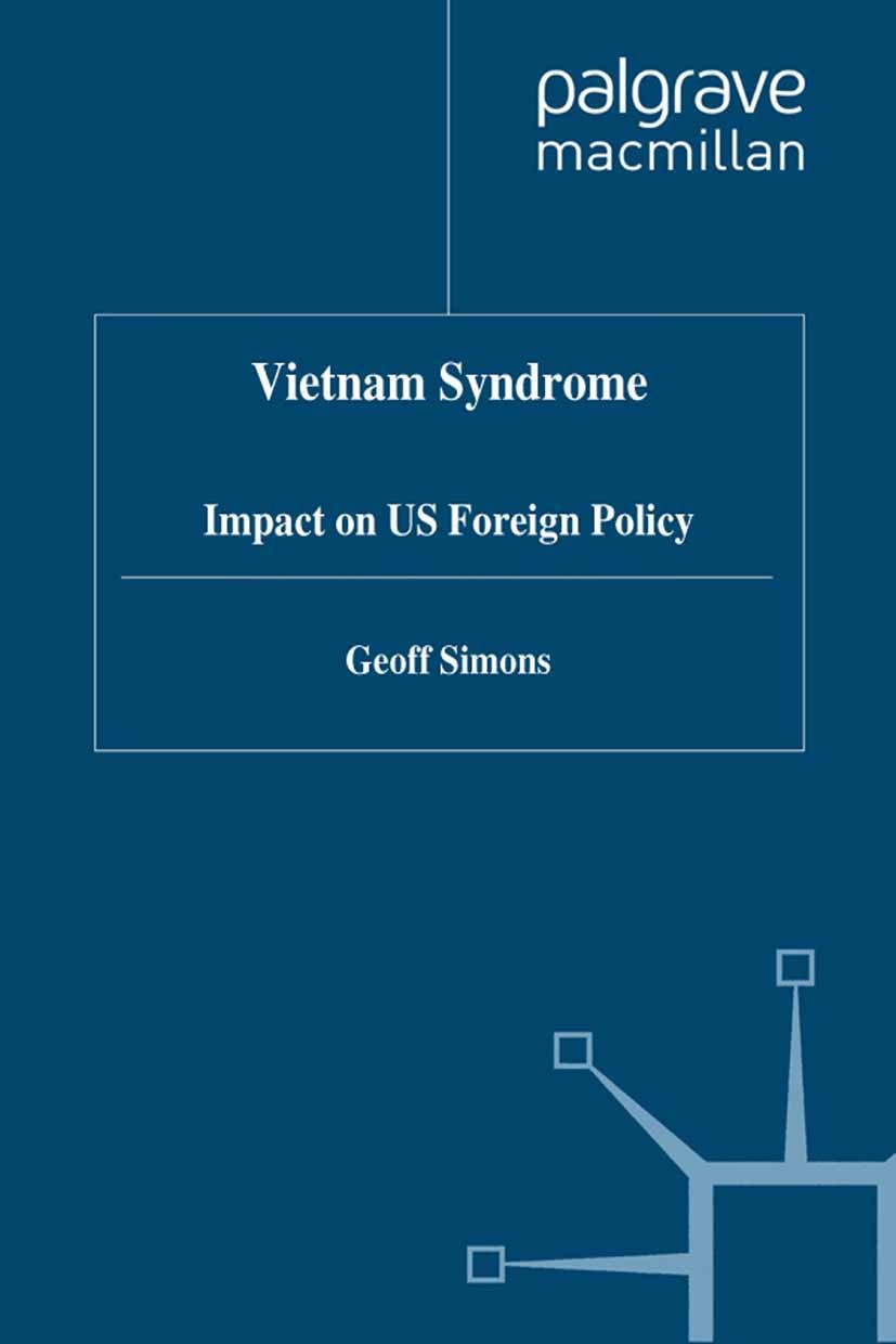 Titlebook: The Vietnam Syndrome; Impact on US Foreign Geoff Simons Book 1998 Palgrave Macmillan, a division of Macmillan Publishers Limited 1998 Ameri Titlebook: The Vietnam Syndrome; Impact on US Foreign Geoff Simons Book 1998 Palgrave Macmillan, a division of Macmillan Publishers Limited 1998 Ameri