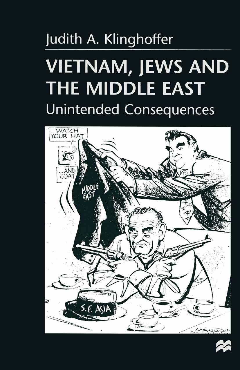 Titlebook: Vietnam, Jews and the Middle East; Unintended Consequen Judith A. Klinghoffer Book 1999 Judith A. Klinghoffer 1999 foreign policy.Front.Isr Titlebook: Vietnam, Jews and the Middle East; Unintended Consequen Judith A. Klinghoffer Book 1999 Judith A. Klinghoffer 1999 foreign policy.Front.Isr