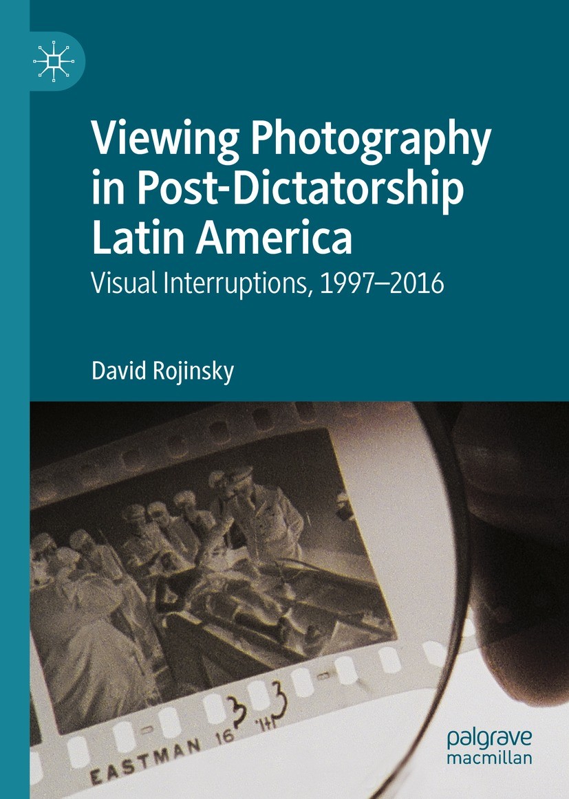 Titlebook: Viewing Photography in Post-Dictatorship Latin America; Visual Interruptions David Rojinsky Book 2022 The Editor(s) (if applicable) and The Titlebook: Viewing Photography in Post-Dictatorship Latin America; Visual Interruptions David Rojinsky Book 2022 The Editor(s) (if applicable) and The