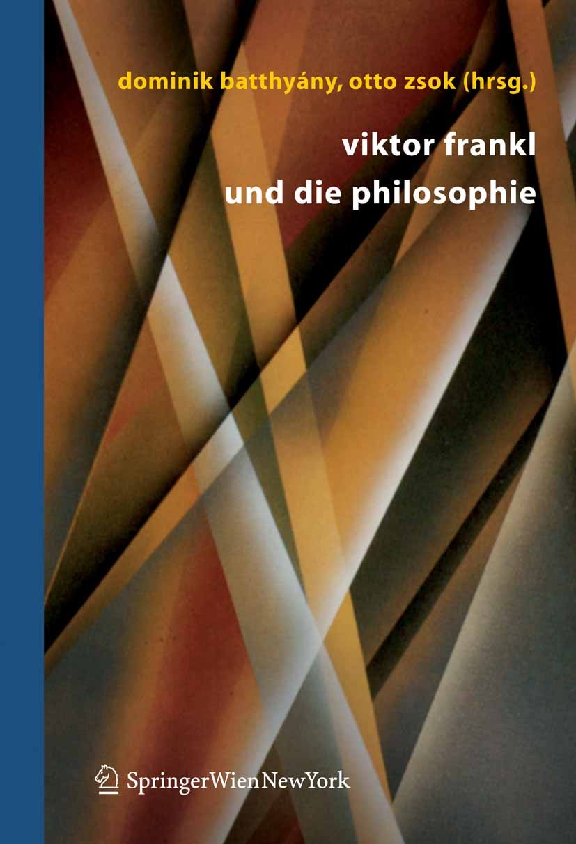 Titlebook: Viktor Frankl und die Philosophie; Dominik Batthyány,Otto Zsok Book 2005 Springer-Verlag Vienna 2005 Existenzanalyse.Logotherapie.Psychoth Titlebook: Viktor Frankl und die Philosophie; Dominik Batthyány,Otto Zsok Book 2005 Springer-Verlag Vienna 2005 Existenzanalyse.Logotherapie.Psychoth
