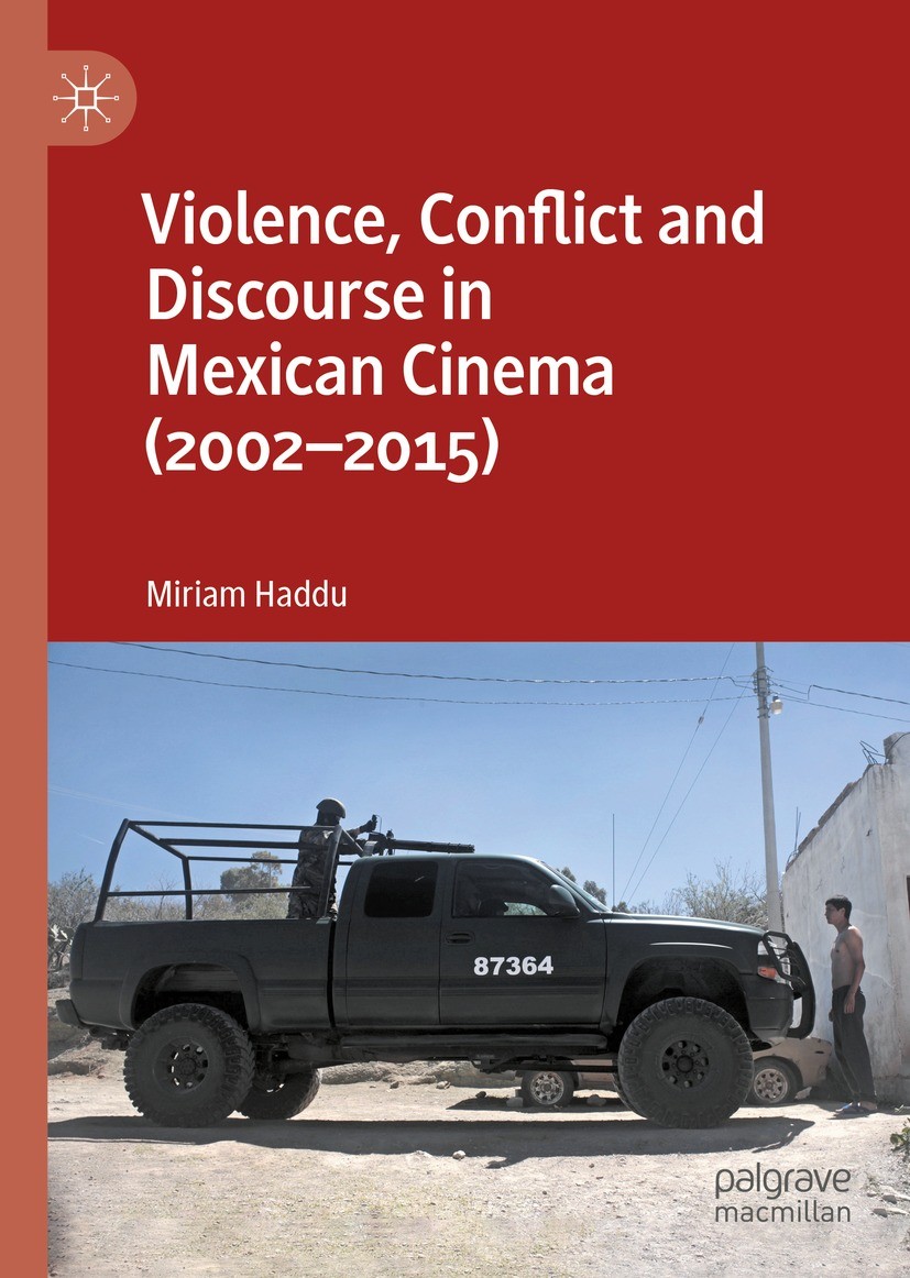 Titlebook: Violence, Conflict and Discourse in Mexican Cinema (2002-2015); Miriam Haddu Book 2022 The Editor(s) (if applicable) and The Author(s) 202 Titlebook: Violence, Conflict and Discourse in Mexican Cinema (2002-2015); Miriam Haddu Book 2022 The Editor(s) (if applicable) and The Author(s) 202