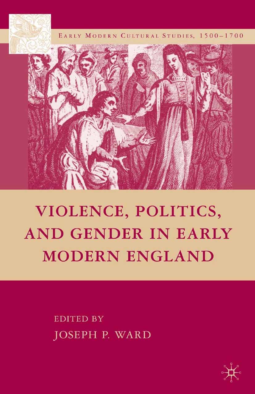 Titlebook: Violence, Politics, and Gender in Early Modern England; Joseph P. Ward (Associate Professor and Chair) Book 2008 Palgrave Macmillan, a div Titlebook: Violence, Politics, and Gender in Early Modern England; Joseph P. Ward (Associate Professor and Chair) Book 2008 Palgrave Macmillan, a div